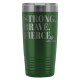 Insulated Tumbler 20 OZ.- STRONG. BRAVE. FIERCE.