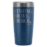 Insulated Tumbler 20 OZ.- STRONG. BRAVE. FIERCE.