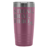 Insulated Tumbler 20 OZ.- STRONG. BRAVE. FIERCE.