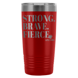 Insulated Tumbler 20 OZ.- STRONG. BRAVE. FIERCE.