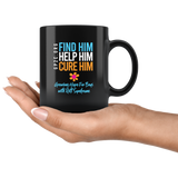 Mug- 11 oz. Find Him. Help Him. Cure Him.