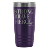 Insulated Tumbler 20 OZ.- STRONG. BRAVE. FIERCE.