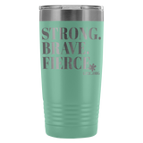 Insulated Tumbler 20 OZ.- STRONG. BRAVE. FIERCE.